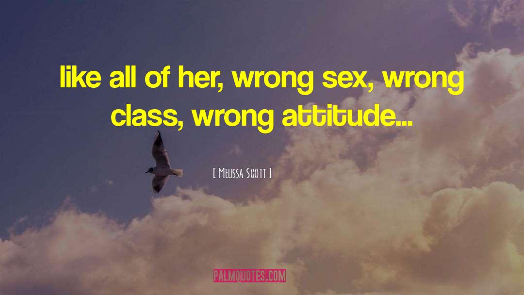 Wrong Attitude quotes by Melissa Scott