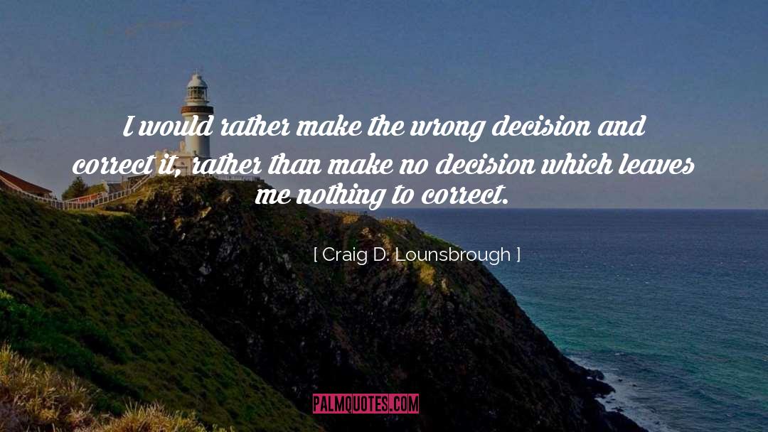 Wrong Decision quotes by Craig D. Lounsbrough