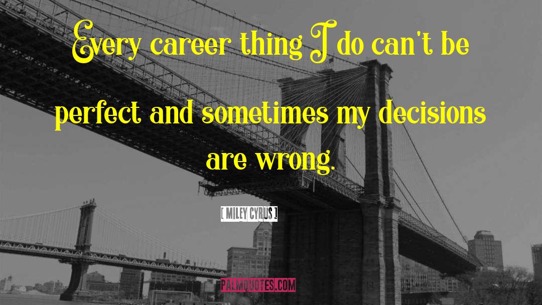 Wrong Decisions quotes by Miley Cyrus