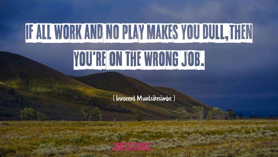 Wrong Job quotes by Innocent Mwatsikesimbe