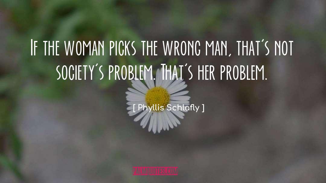 Wrong Man quotes by Phyllis Schlafly