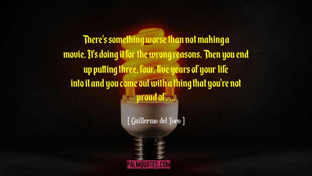 Wrong Reasons quotes by Guillermo Del Toro