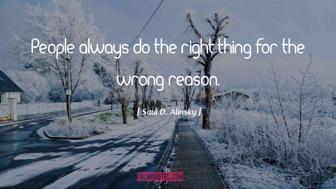 Wrong Reasons quotes by Saul D. Alinsky