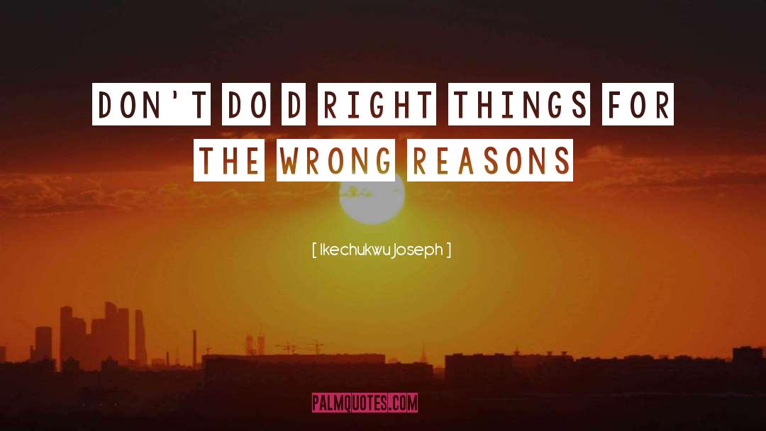 Wrong Reasons quotes by Ikechukwu Joseph