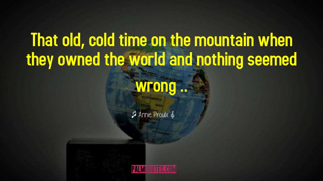 Wrong Time Wrong Place quotes by Annie Proulx