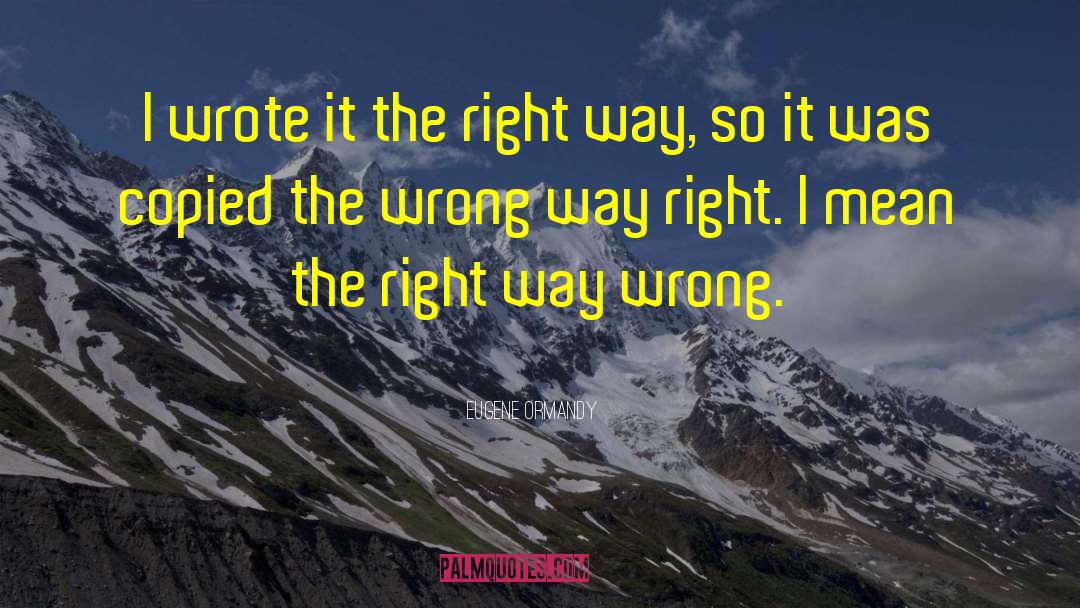 Wrong Way quotes by Eugene Ormandy