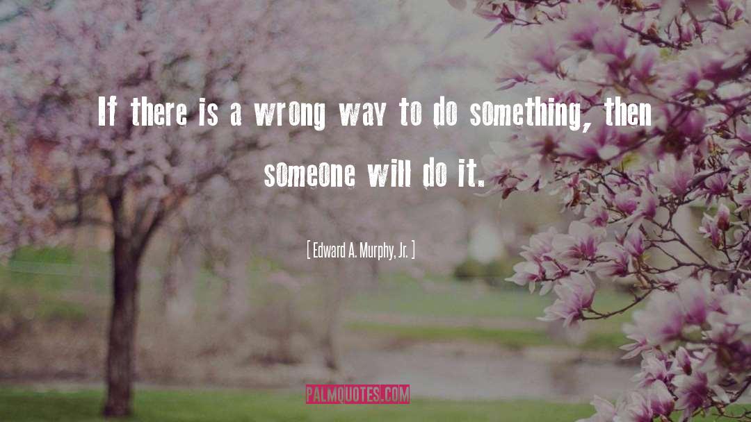 Wrong Way quotes by Edward A. Murphy, Jr.