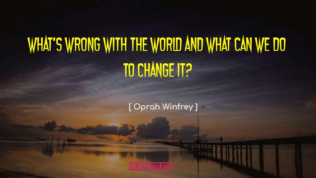 Wrong With The World quotes by Oprah Winfrey