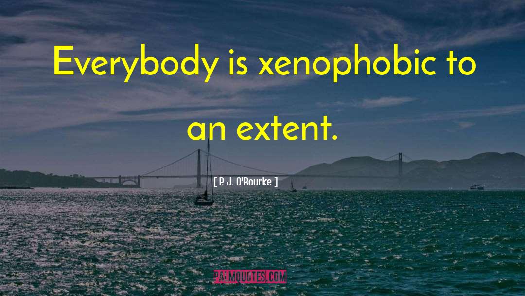 Xenophobic quotes by P. J. O'Rourke