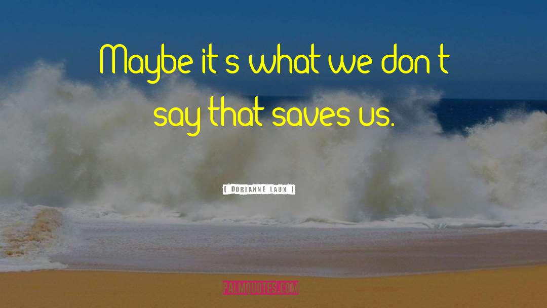 Ya Saves quotes by Dorianne Laux