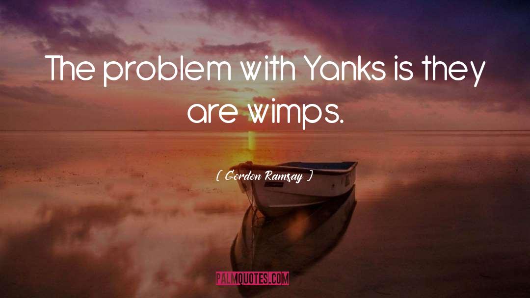 Yanks quotes by Gordon Ramsay