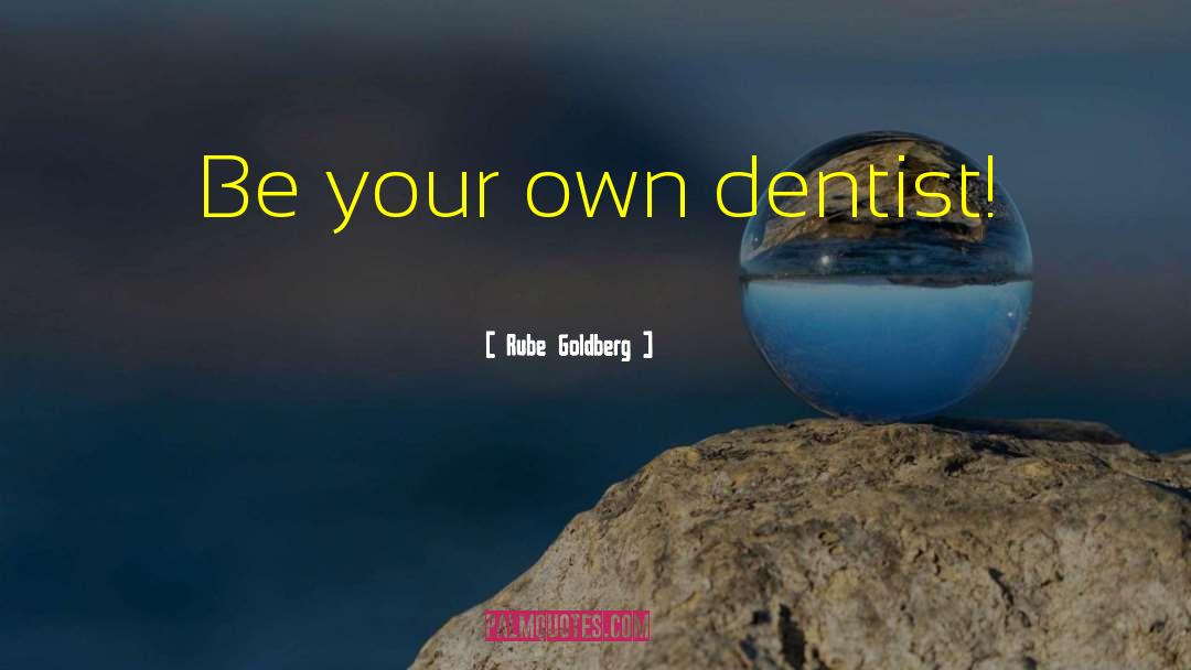 Yanover Dentist quotes by Rube Goldberg
