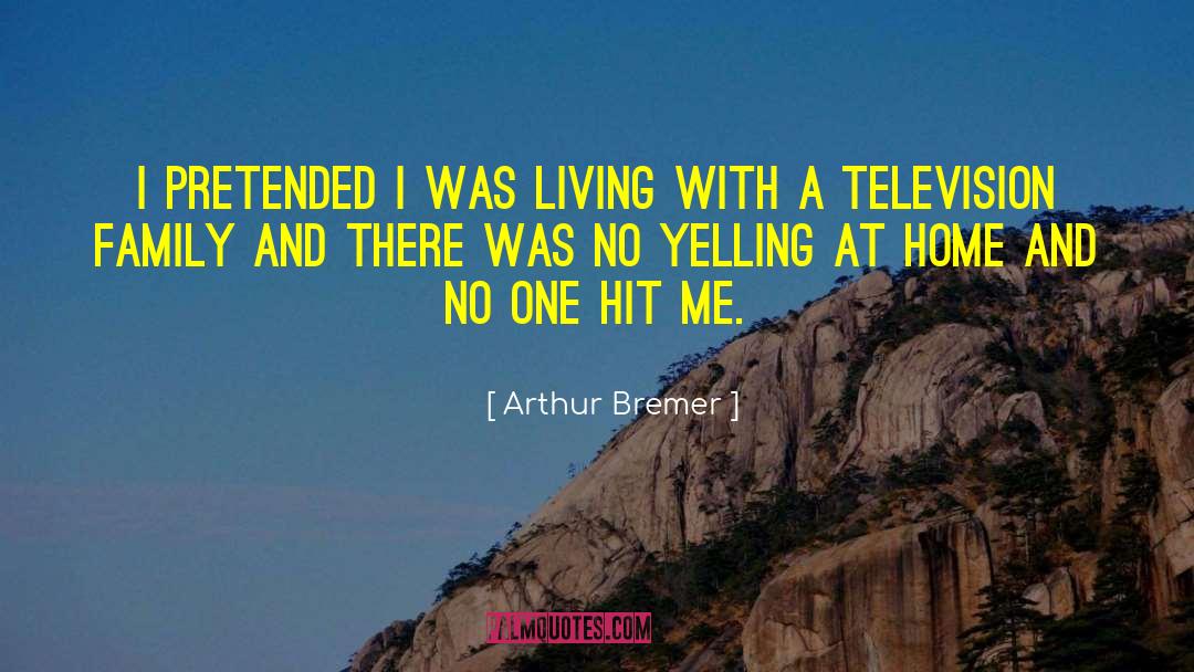 Yelling And Screaming quotes by Arthur Bremer