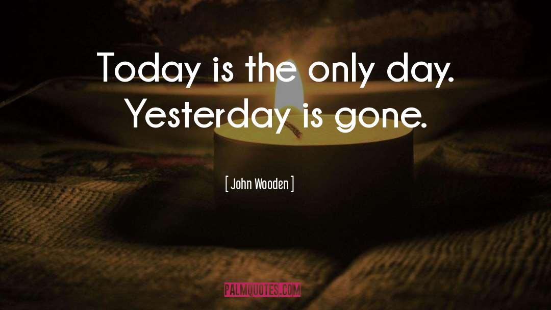 Yesterday Is Gone quotes by John Wooden