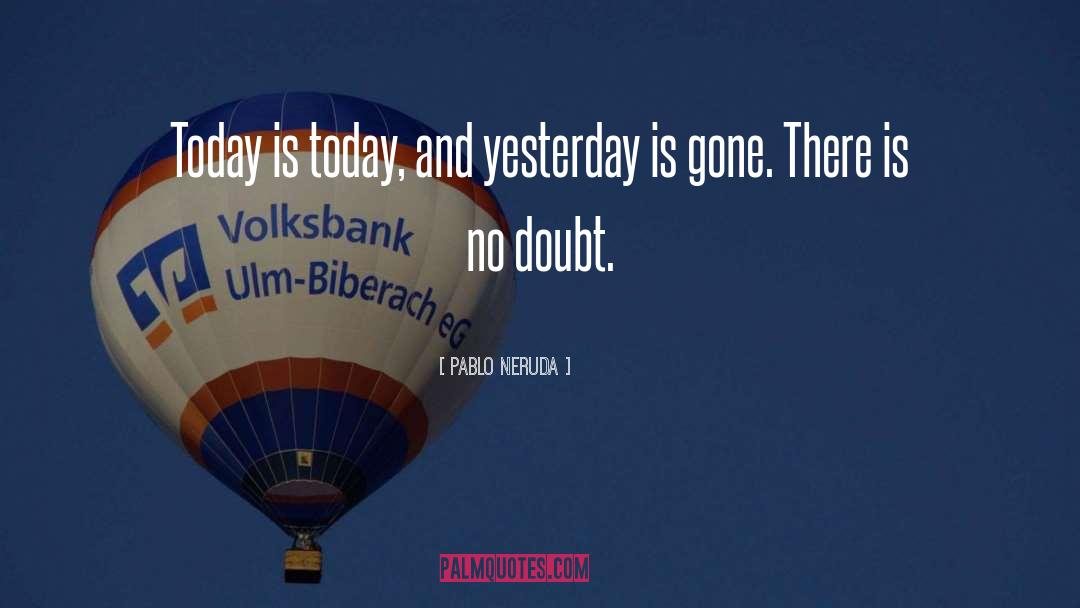 Yesterday Is Gone quotes by Pablo Neruda