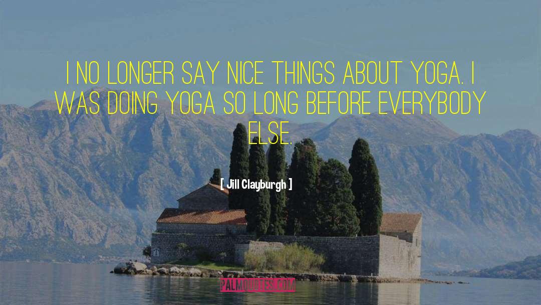Yoga Is Not About Touching Your Toes Quote quotes by Jill Clayburgh
