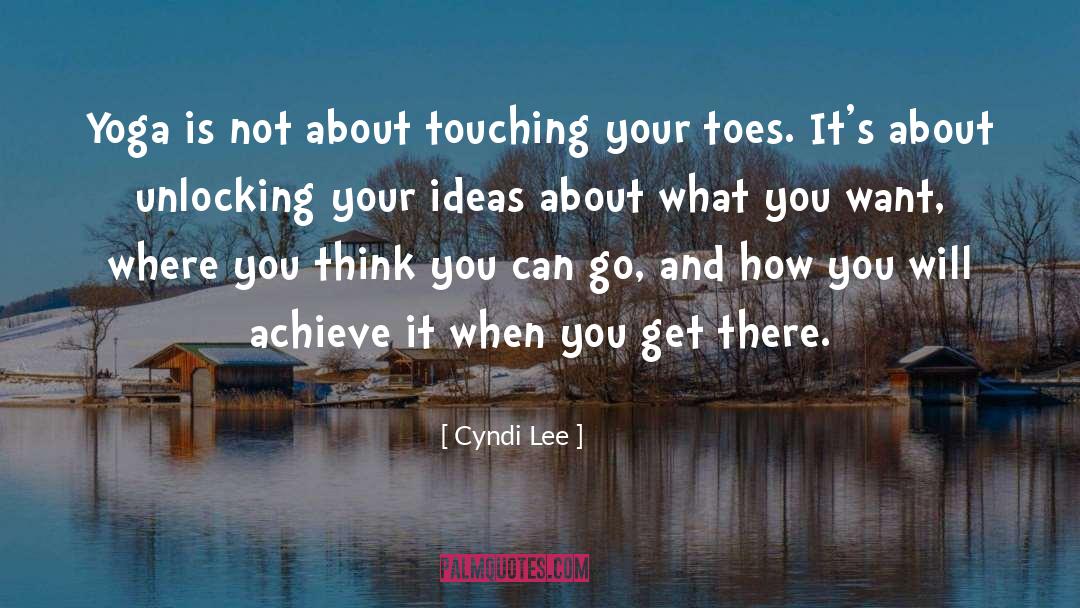 Yoga Is Not About Touching Your Toes Quote quotes by Cyndi Lee