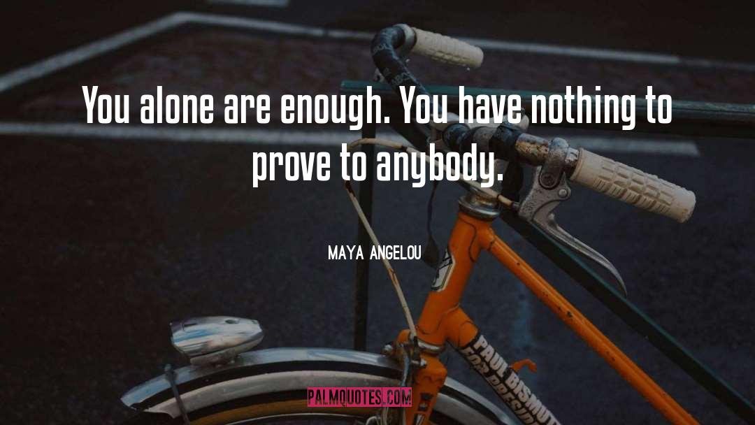 You Alone Are Enough quotes by Maya Angelou