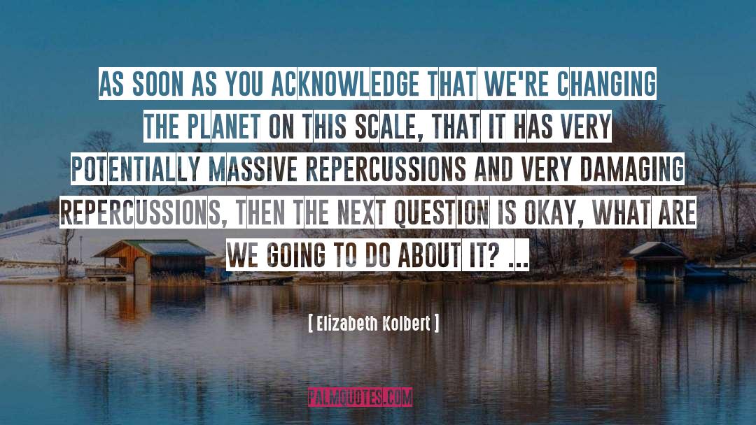 You Are Changing quotes by Elizabeth Kolbert