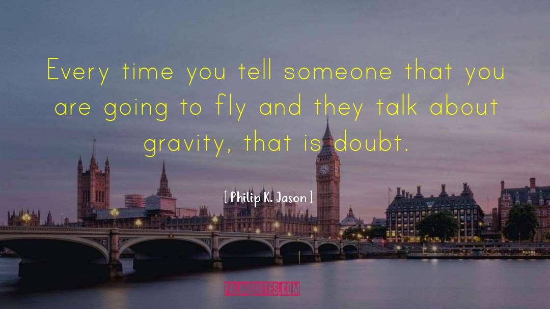 You Are Going To Fly quotes by Philip K. Jason