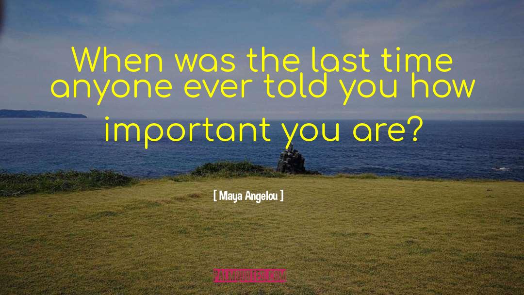 You Are Important quotes by Maya Angelou