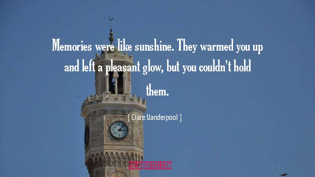 You Are Like A Ray Of Sunshine quotes by Clare Vanderpool