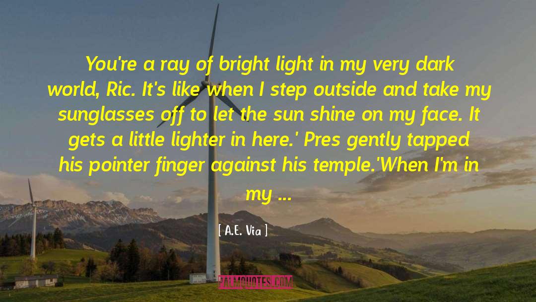 You Are Like A Ray Of Sunshine quotes by A.E. Via