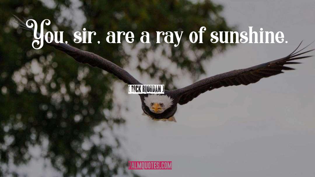 You Are Like A Ray Of Sunshine quotes by Rick Riordan