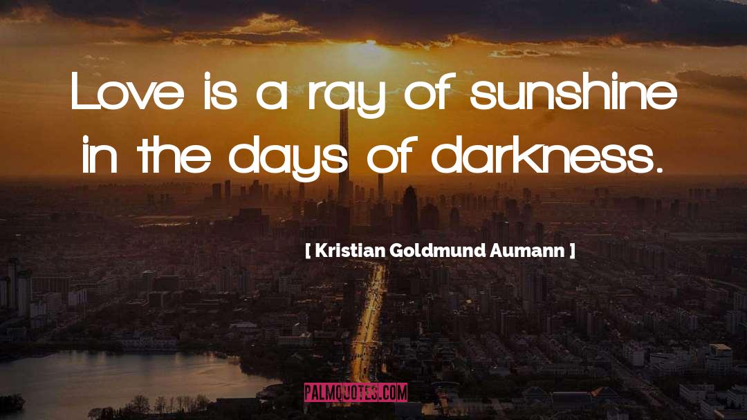 You Are Like A Ray Of Sunshine quotes by Kristian Goldmund Aumann