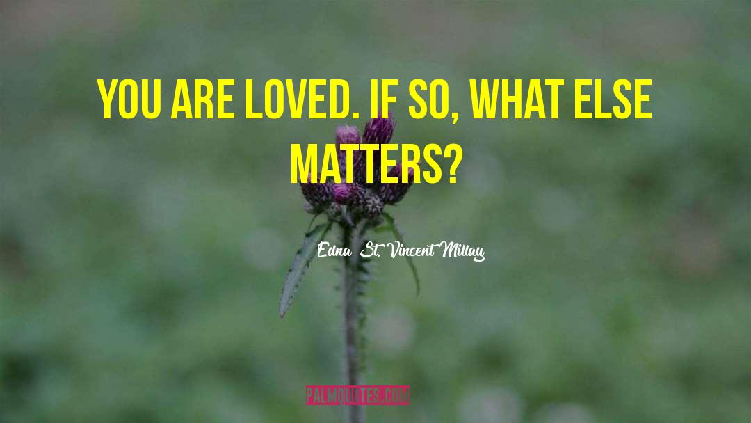 You Are Loved quotes by Edna St. Vincent Millay