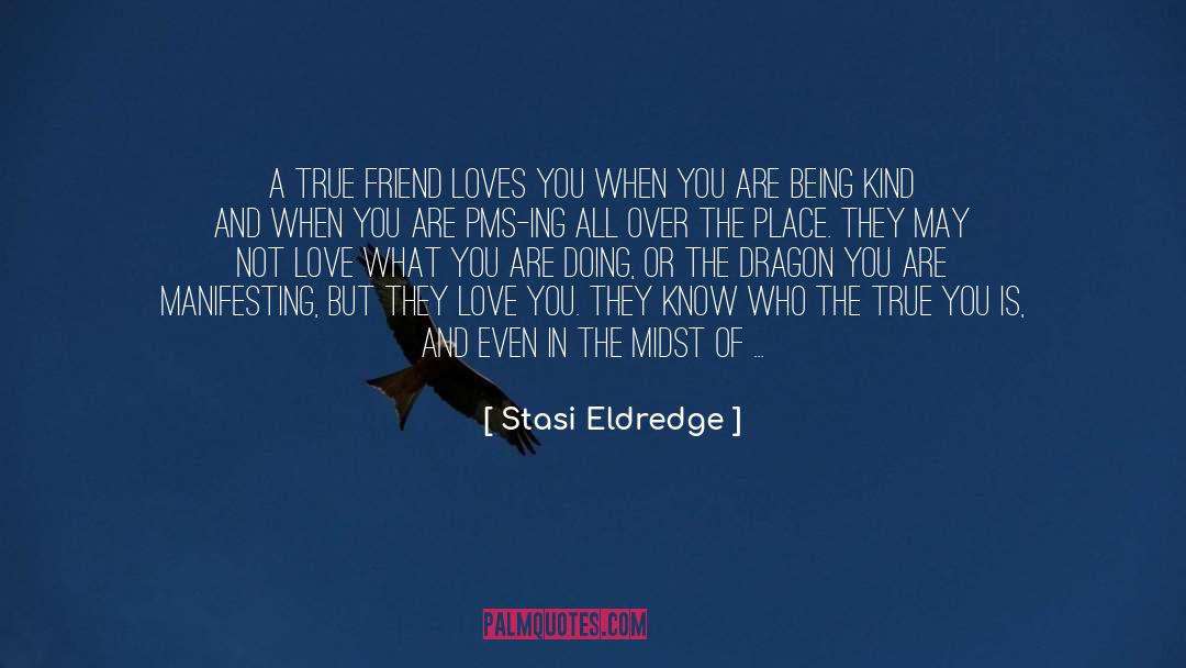 You Are My Only True Friend quotes by Stasi Eldredge
