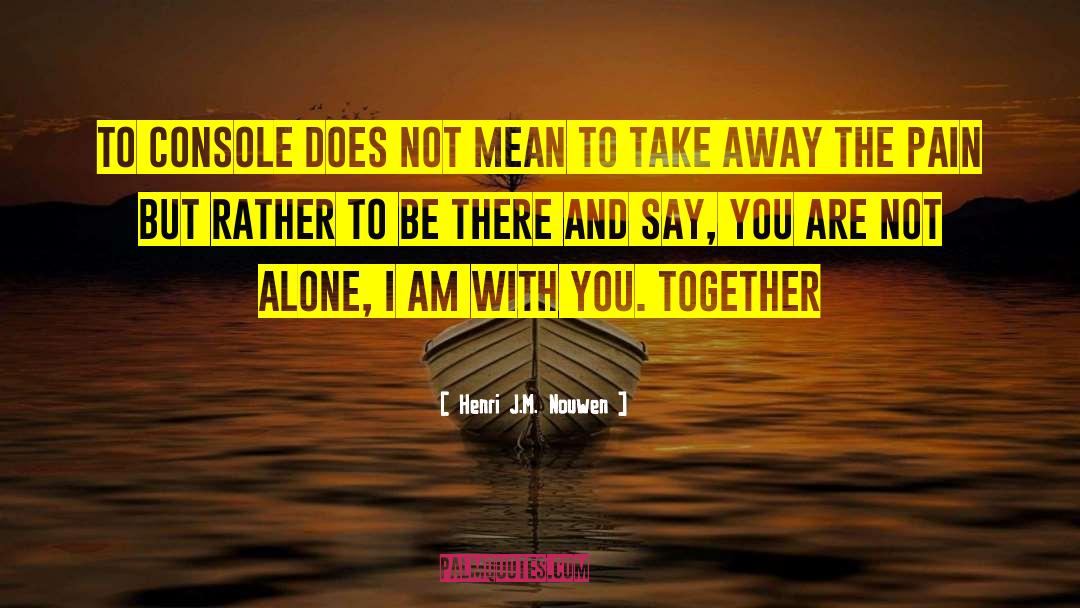 You Are Not Alone Lds quotes by Henri J.M. Nouwen