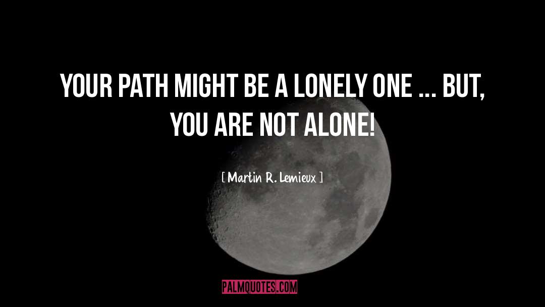 You Are Not Alone quotes by Martin R. Lemieux