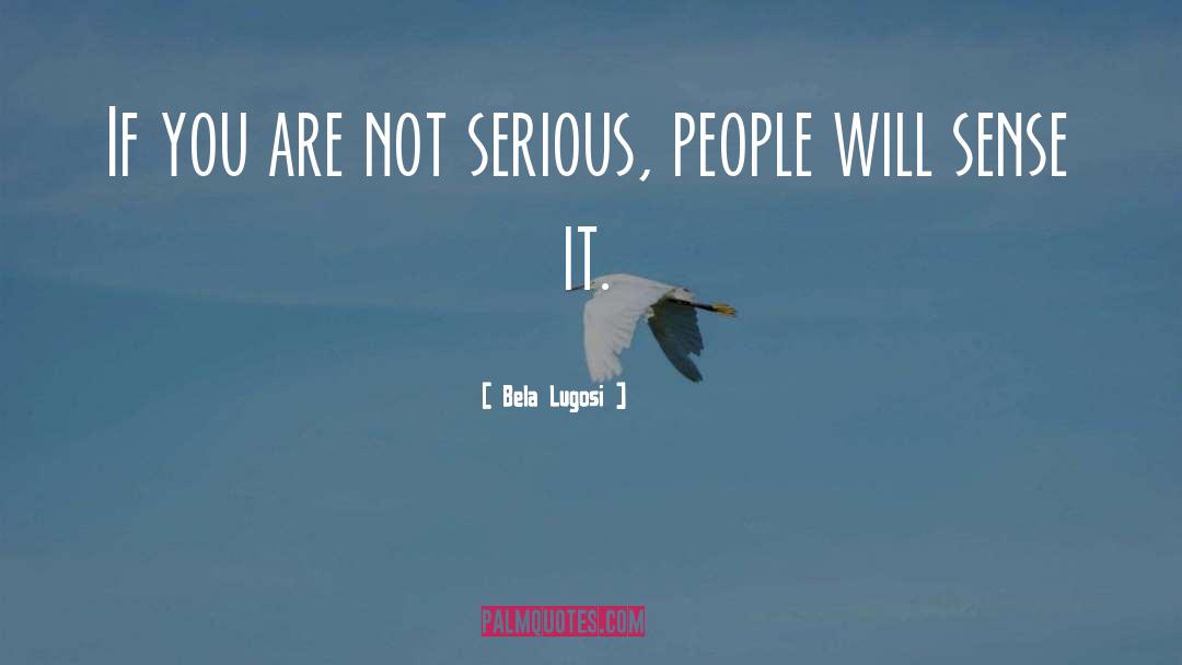 You Are Not Serious quotes by Bela Lugosi
