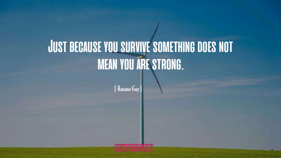 You Are Strong quotes by Roxane Gay