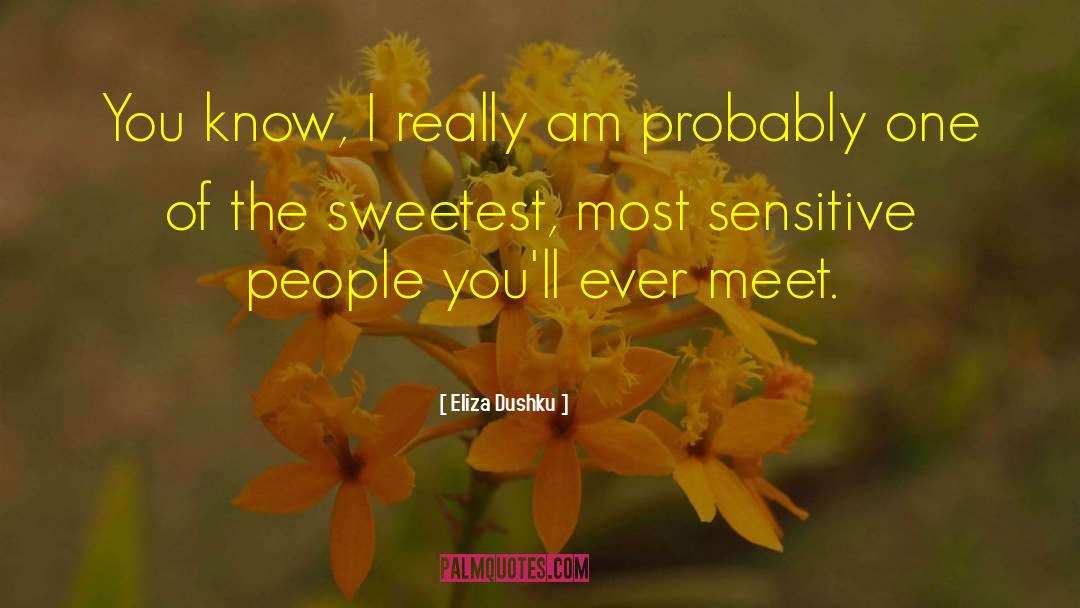 You Are The Sweetest Person I Have Ever Met quotes by Eliza Dushku