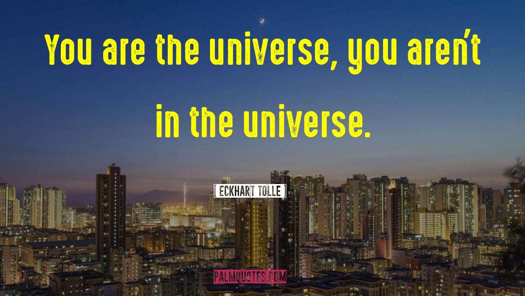 You Are The Universe quotes by Eckhart Tolle