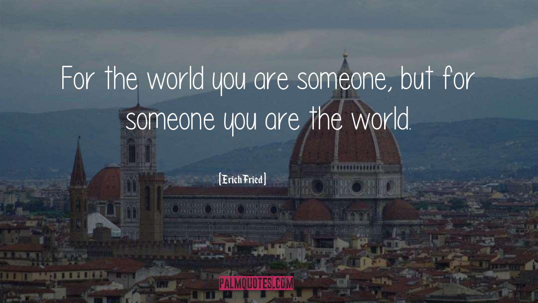 You Are The World quotes by Erich Fried