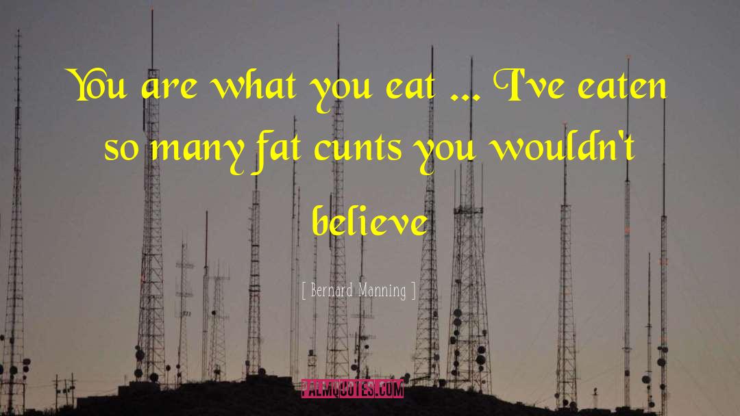 You Are What You Eat quotes by Bernard Manning