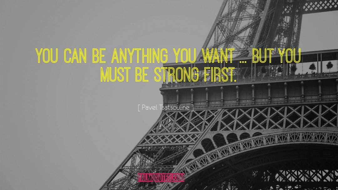 You Can Be Anything quotes by Pavel Tsatsouline