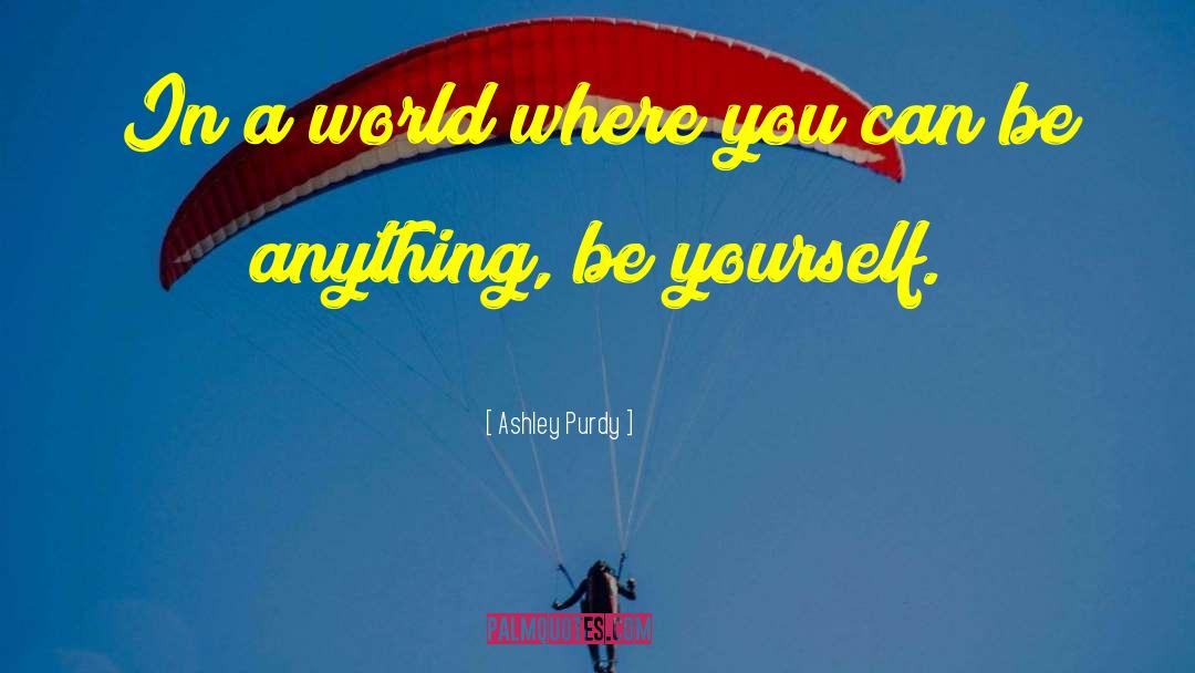 You Can Be Anything quotes by Ashley Purdy