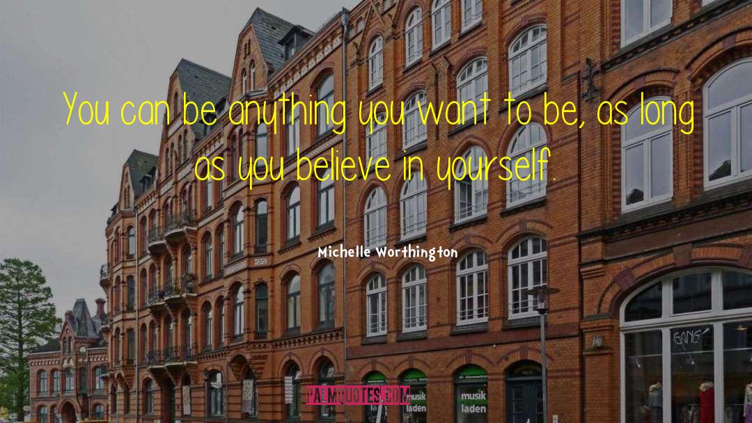 You Can Be Anything quotes by Michelle Worthington