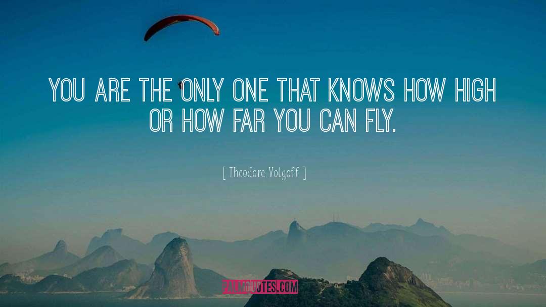 You Can Fly quotes by Theodore Volgoff