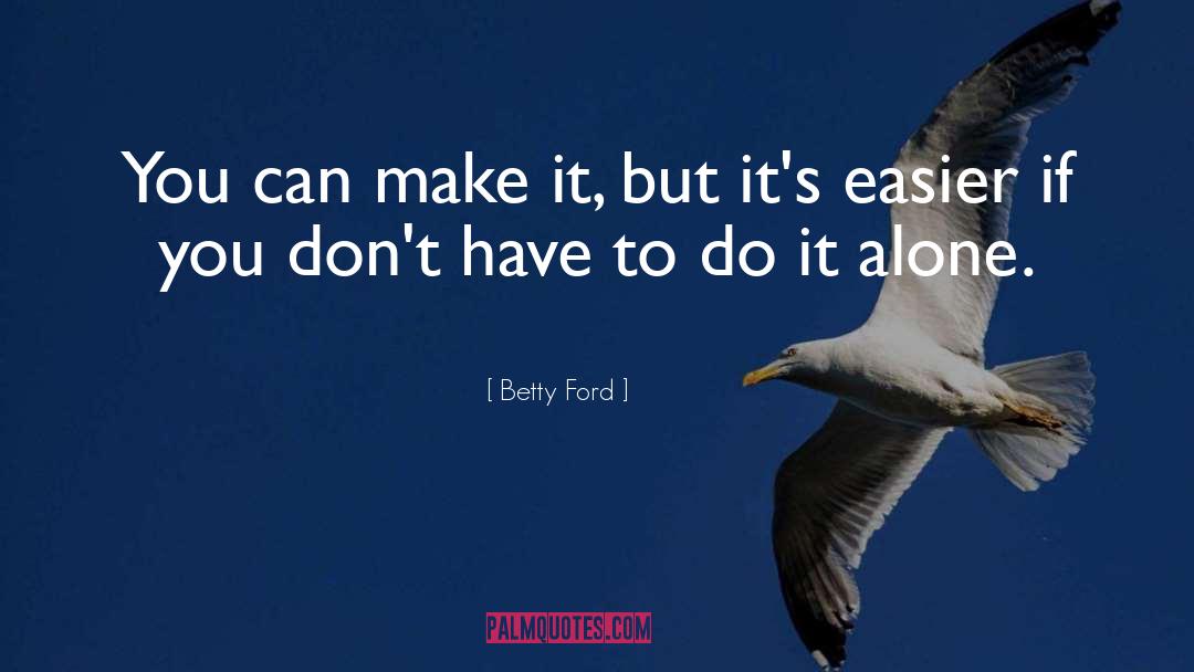You Can Make It quotes by Betty Ford