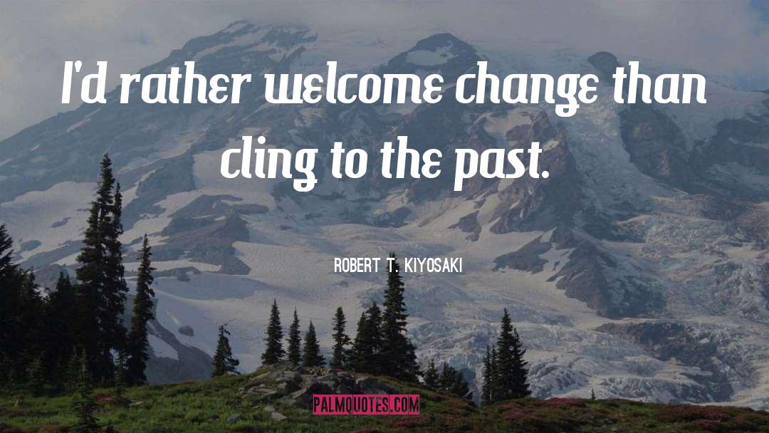 You Can T Change The Past quotes by Robert T. Kiyosaki