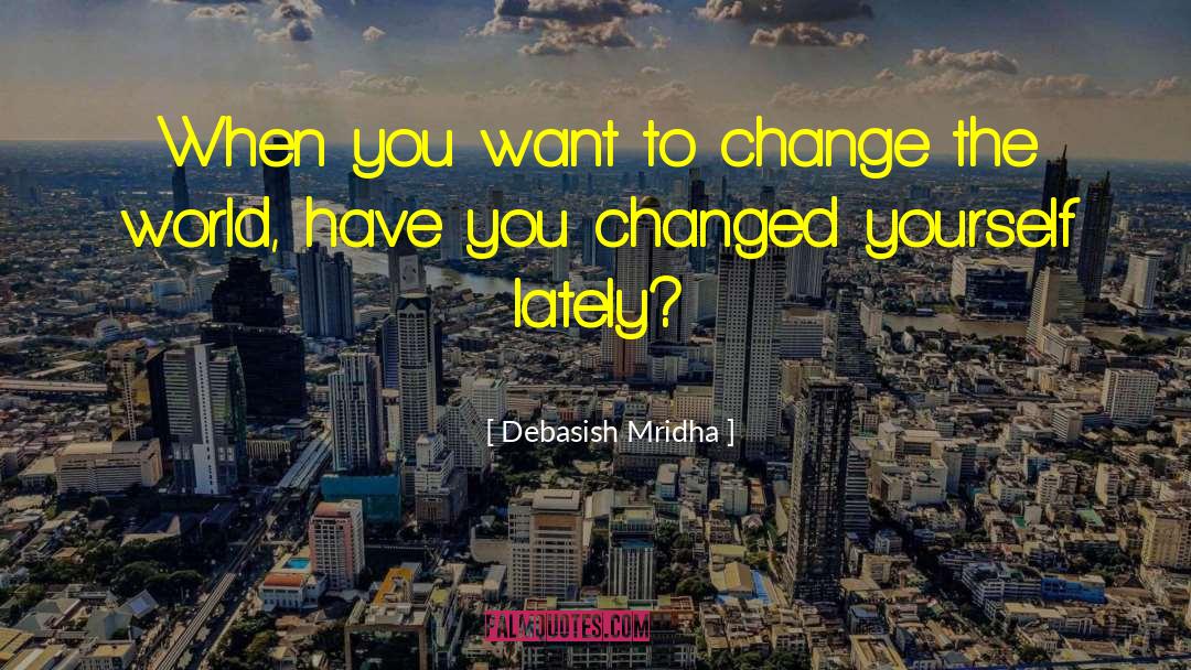 You Changed quotes by Debasish Mridha