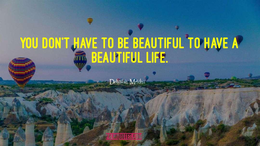 You Don T Have To Be Beautiful quotes by Debasish Mridha
