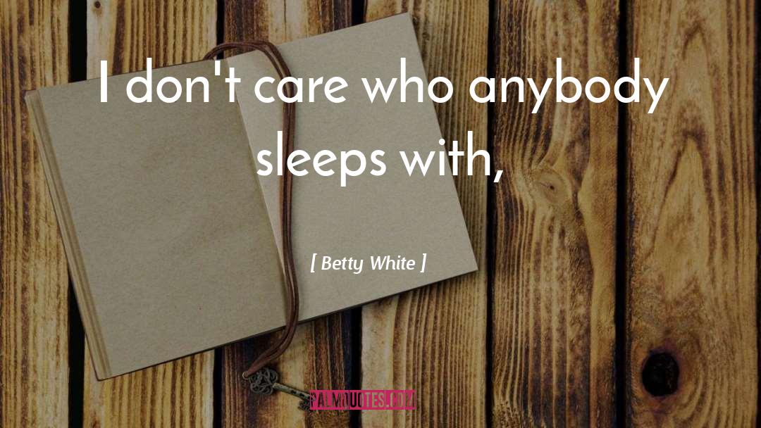 You Dont Care Quotes quotes by Betty White