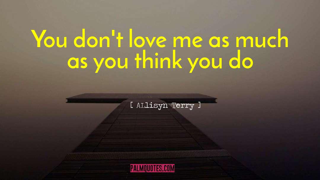 You Dont Love Me quotes by ALlisyn Terry