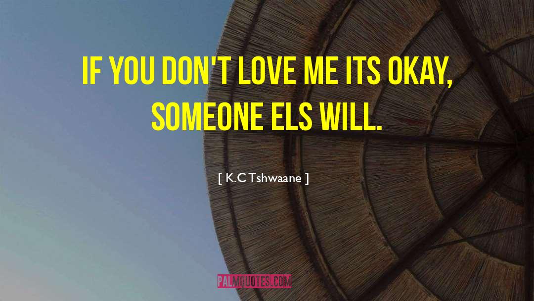 You Dont Love Me quotes by K.C Tshwaane